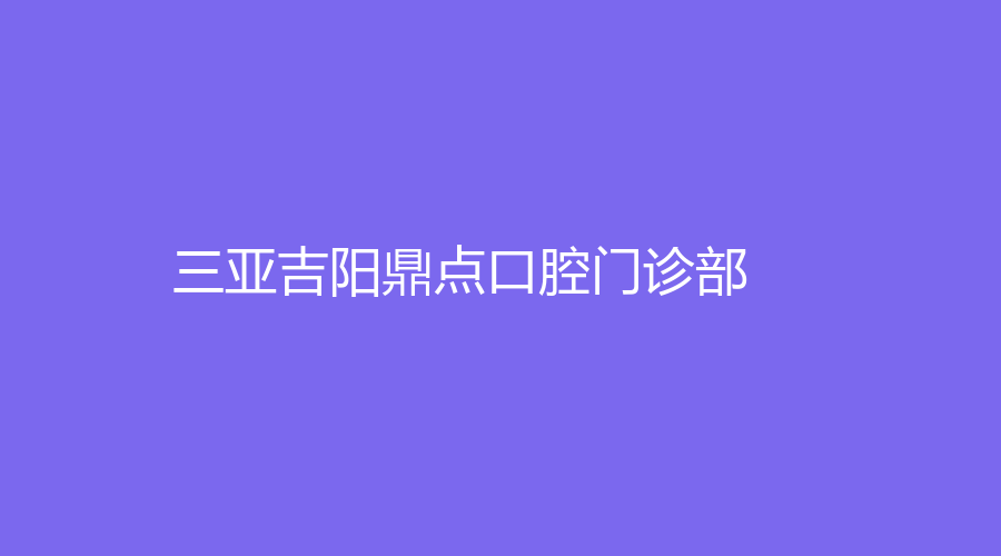 三亚吉阳鼎点口腔门诊部