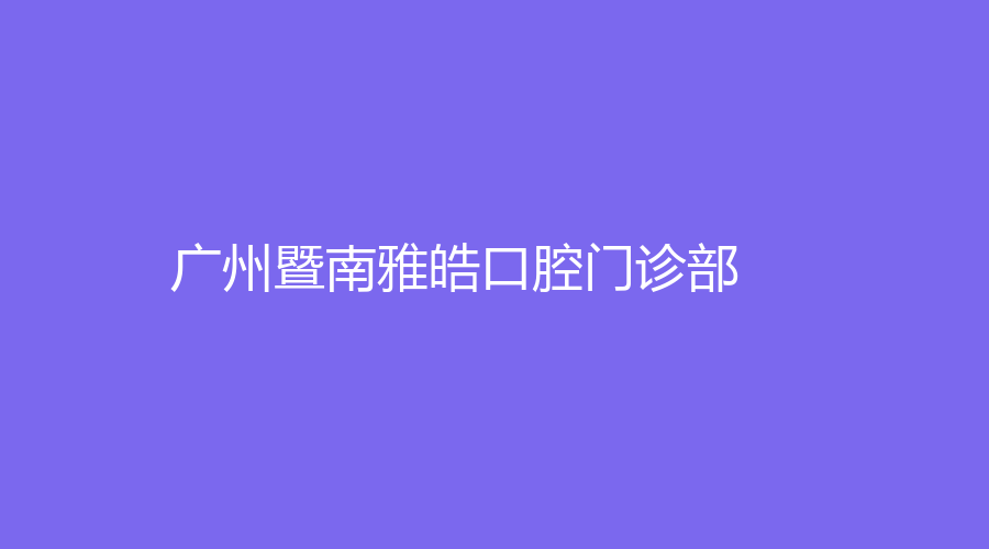 广州暨南雅皓口腔门诊部
