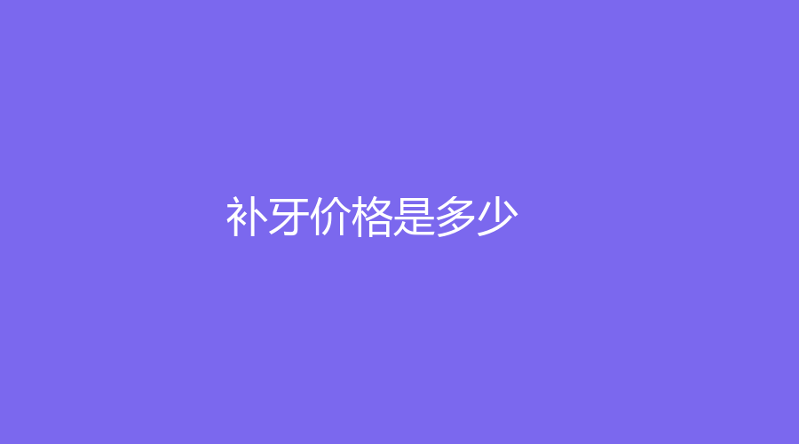 补牙价格是多少？材料不同价格不同！补牙小知识赶紧学起来