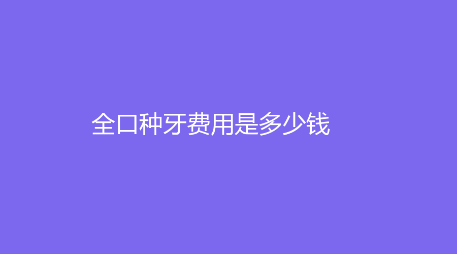 全口种牙费用是多少钱？全口种植牙的价格在3万元左右，这里有相关知识