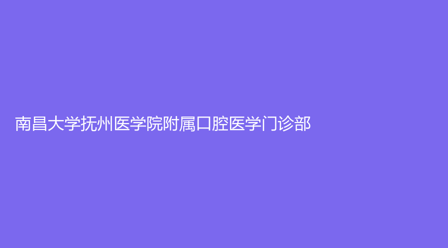 南昌大学抚州医学院附属口腔医学门诊部