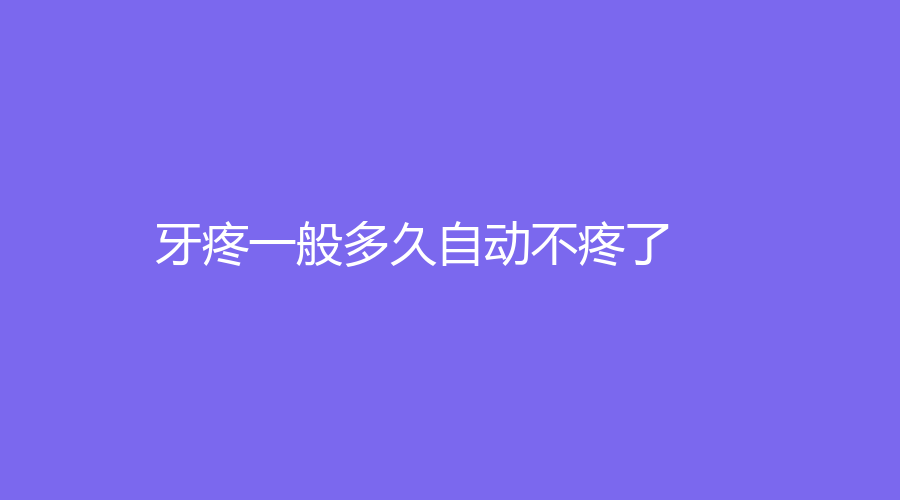 牙疼一般多久自动不疼了