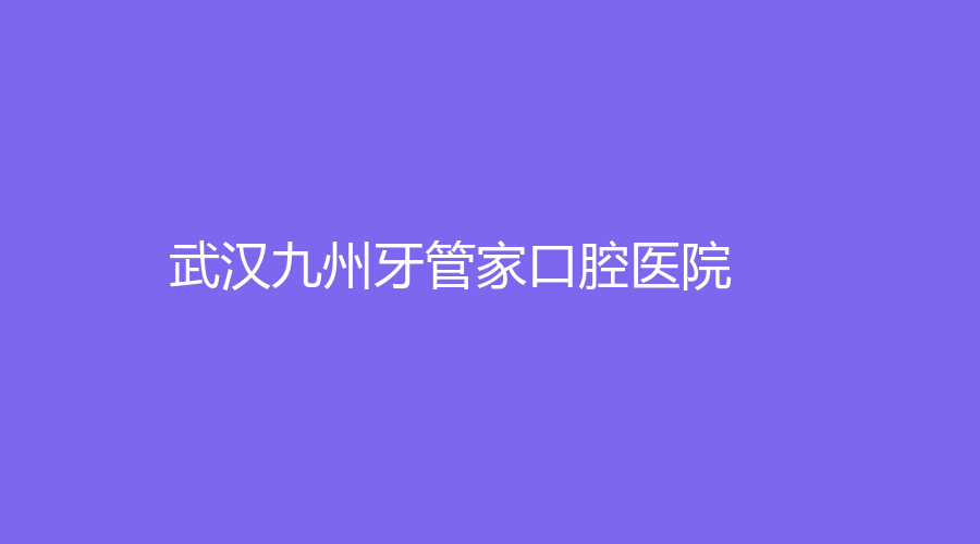 武汉九州牙管家口腔医院