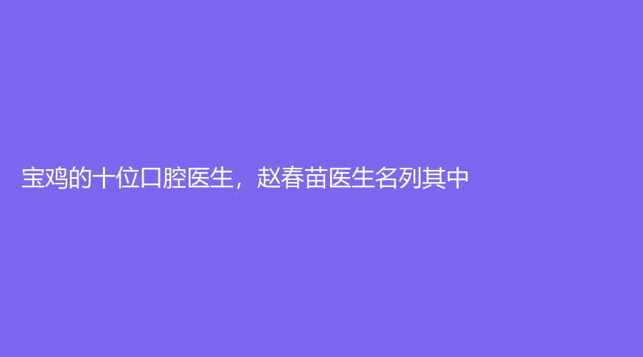 宝鸡的十位口腔医生，赵春苗医生名列其中