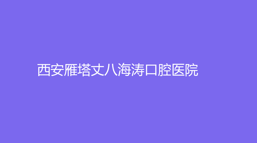 西安雁塔丈八海涛口腔医院