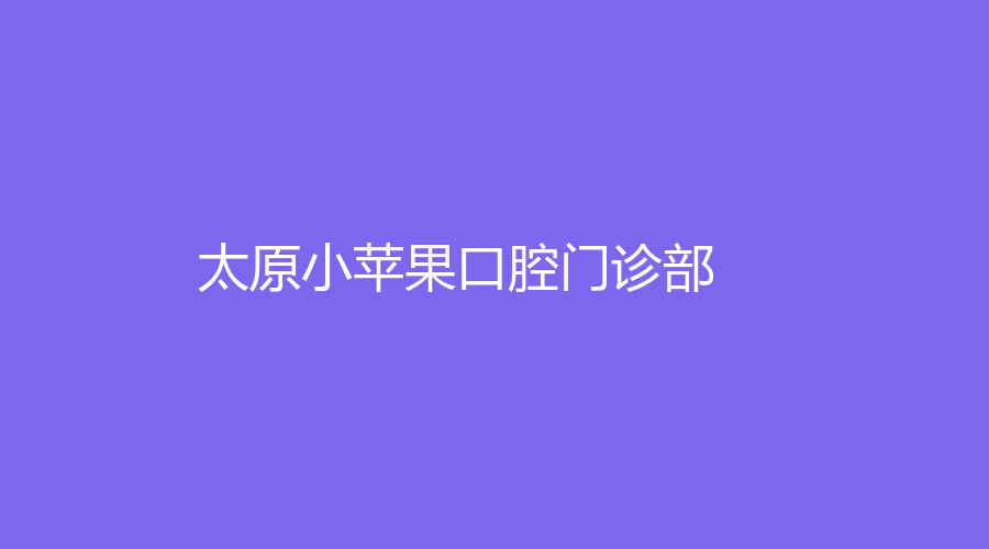 太原小苹果口腔门诊部