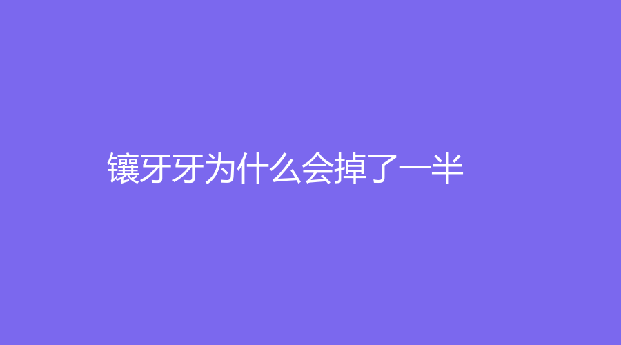 镶牙牙为什么会掉了一半？要如何修复？镶牙知识大科普