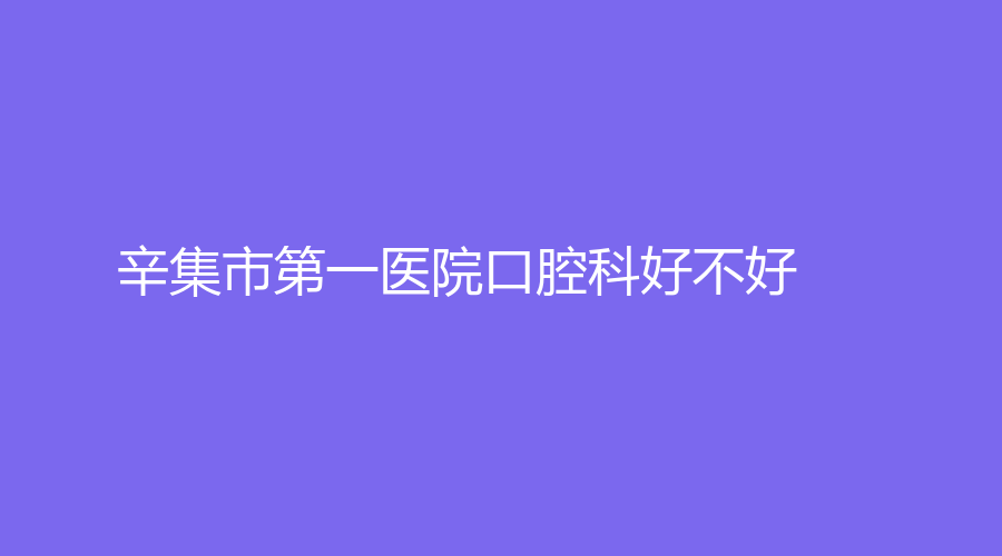 辛集市第一医院口腔科好不好？是公立医院吗？知名医生有哪些？